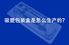 吸塑包裝盒是怎麽生產的？